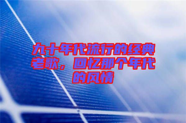 九十年代流行的經(jīng)典老歌，回憶那個年代的風(fēng)情