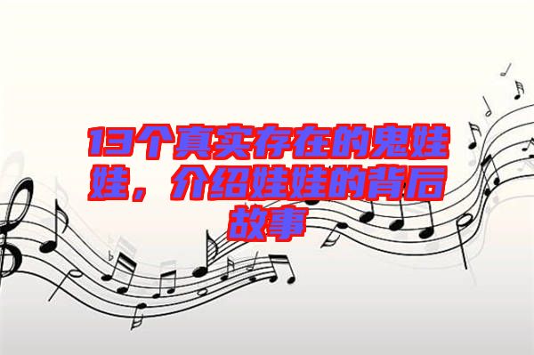 13個(gè)真實(shí)存在的鬼娃娃，介紹娃娃的背后故事