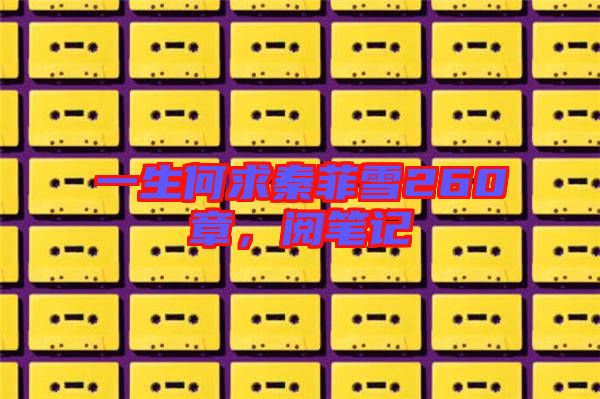 一生何求秦菲雪260章，閱筆記