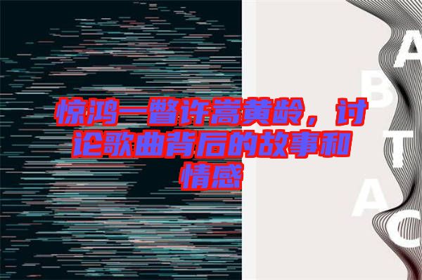 驚鴻一瞥許嵩黃齡，討論歌曲背后的故事和情感