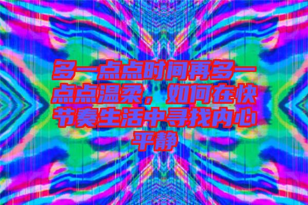 多一點點時間再多一點點溫柔，如何在快節(jié)奏生活中尋找內(nèi)心平靜