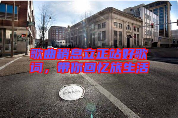 歌曲稍息立正站好歌詞，帶你回憶旅生活