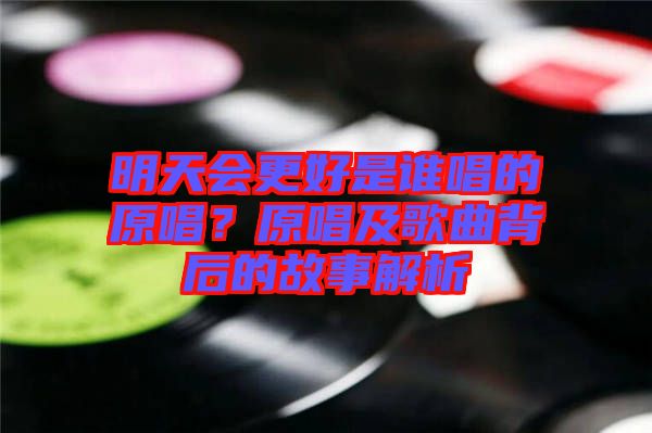 明天會更好是誰唱的原唱？原唱及歌曲背后的故事解析
