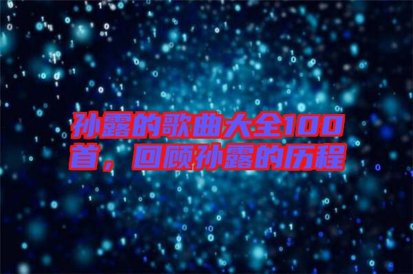 孫露的歌曲大全100首，回顧孫露的歷程