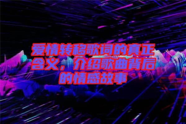 愛情轉(zhuǎn)移歌詞的真正含義，介紹歌曲背后的情感故事