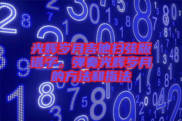 光輝歲月吉他掃弦版譜子，彈奏光輝歲月的方法和指法