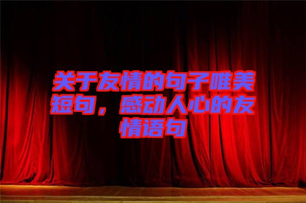 關(guān)于友情的句子唯美短句，感動(dòng)人心的友情語(yǔ)句