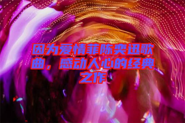 因為愛情菲陳奕迅歌曲，感動人心的經(jīng)典之作