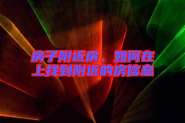 房子附近房，如何在上找到附近的房信息