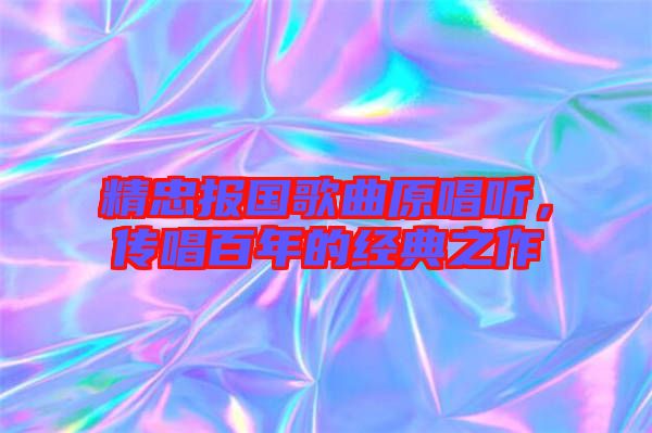 精忠報(bào)國歌曲原唱聽，傳唱百年的經(jīng)典之作