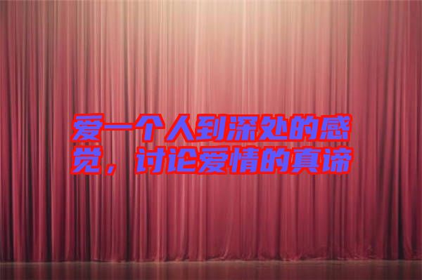 愛一個人到深處的感覺，討論愛情的真諦