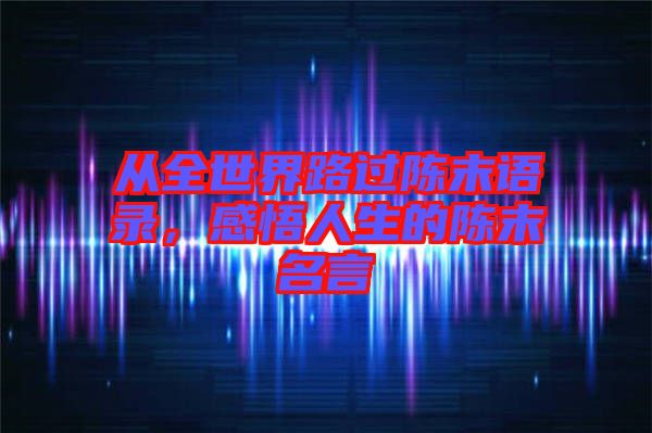 從全世界路過陳末語錄，感悟人生的陳末名言