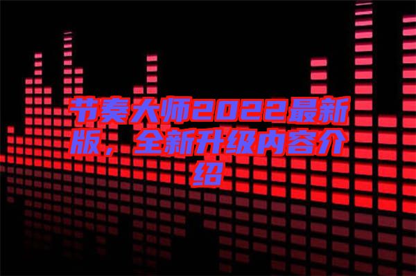 節(jié)奏大師2022最新版，全新升級內(nèi)容介紹