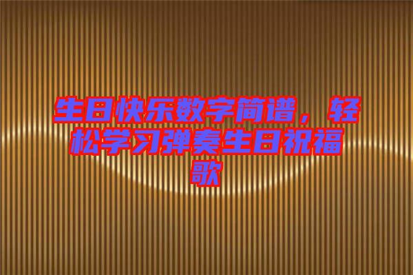 生日快樂數(shù)字簡譜，輕松學習彈奏生日祝福歌