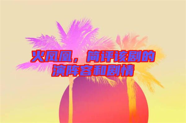 火鳳凰，簡(jiǎn)評(píng)該劇的演陣容和劇情