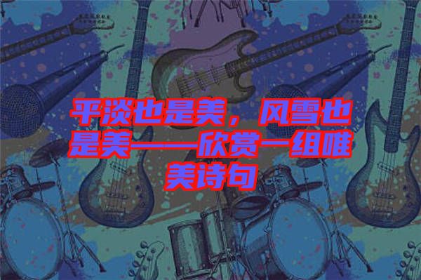 平淡也是美，風(fēng)雪也是美——欣賞一組唯美詩句