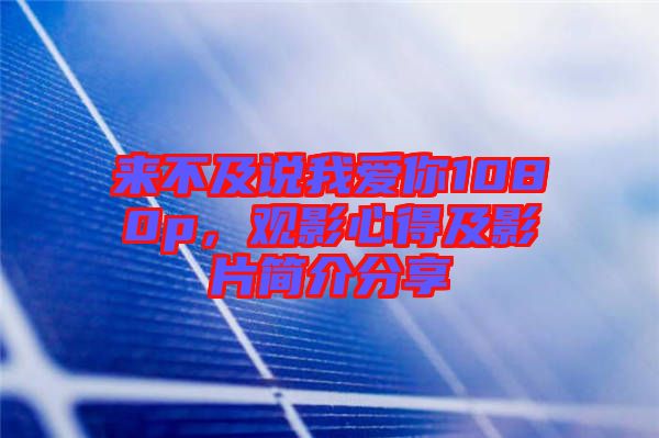 來不及說我愛你1080p，觀影心得及影片簡介分享