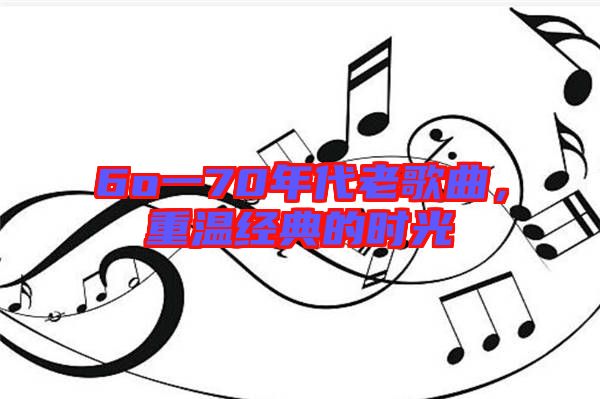 6o一70年代老歌曲，重溫經(jīng)典的時光