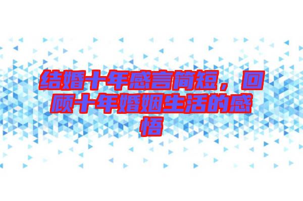 結(jié)婚十年感言簡(jiǎn)短，回顧十年婚姻生活的感悟