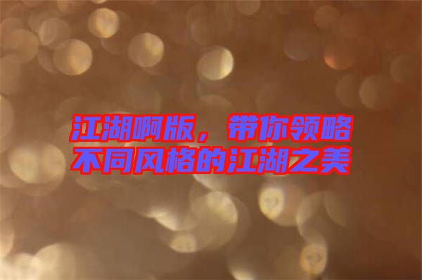 江湖啊版，帶你領(lǐng)略不同風格的江湖之美