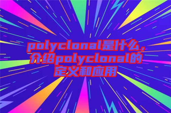 polyclonal是什么，介紹polyclonal的定義和應(yīng)用
