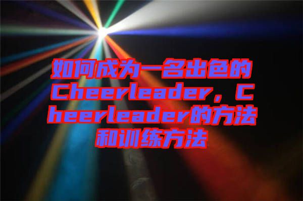 如何成為一名出色的Cheerleader，Cheerleader的方法和訓(xùn)練方法