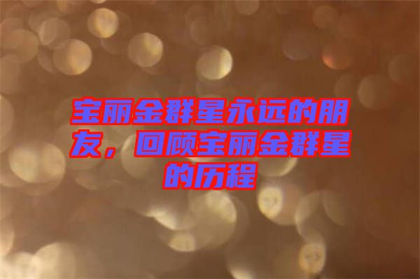 寶麗金群星永遠的朋友，回顧寶麗金群星的歷程