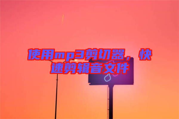 使用mp3剪切器，快速剪輯音文件