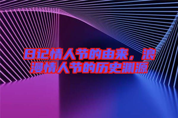 日記情人節(jié)的由來，浪漫情人節(jié)的歷史淵源