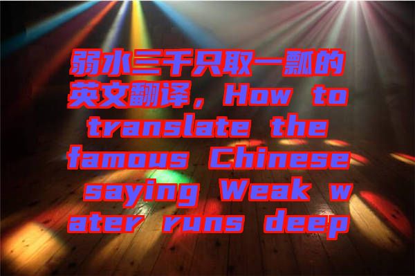 弱水三千只取一瓢的英文翻譯，How to translate the famous Chinese saying Weak water runs deep