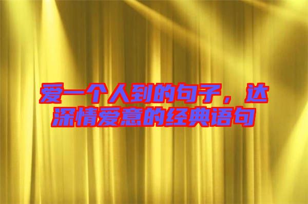 愛一個人到的句子，達深情愛意的經(jīng)典語句