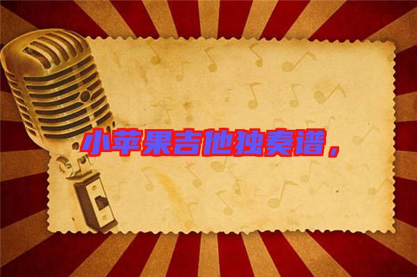 小蘋果吉他獨(dú)奏譜，