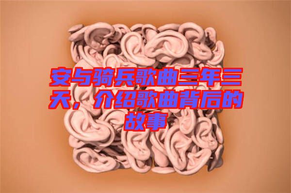 安與騎兵歌曲三年三天，介紹歌曲背后的故事
