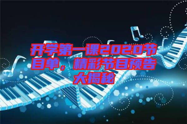 開學(xué)第一課2020節(jié)目單，精彩節(jié)目預(yù)告大揭秘