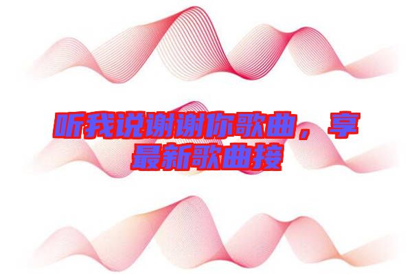 聽我說謝謝你歌曲，享最新歌曲接