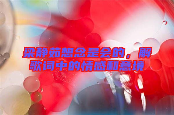 梁靜茹想念是會的，解歌詞中的情感和意境