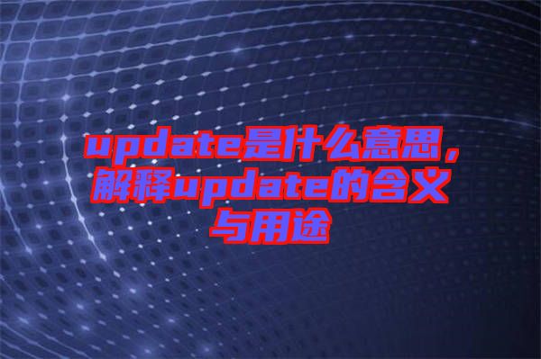 update是什么意思，解釋update的含義與用途