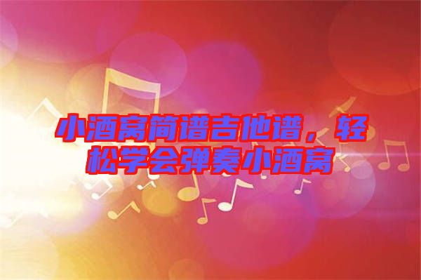 小酒窩簡譜吉他譜，輕松學會彈奏小酒窩