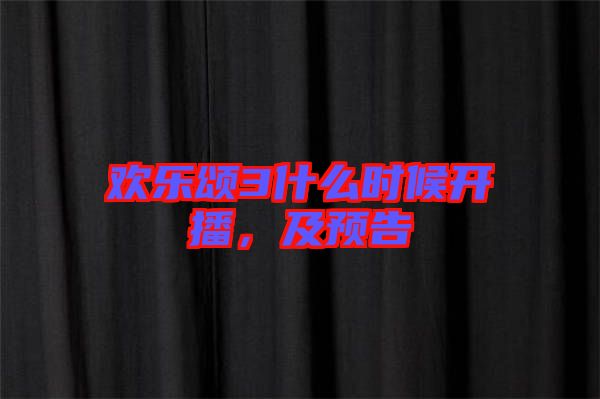 歡樂(lè)頌3什么時(shí)候開(kāi)播，及預(yù)告