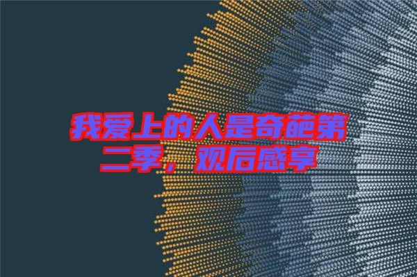 我愛(ài)上的人是奇葩第二季，觀后感享