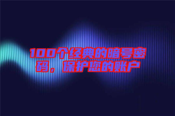 100個(gè)經(jīng)典的暗號(hào)密碼，保護(hù)您的賬戶