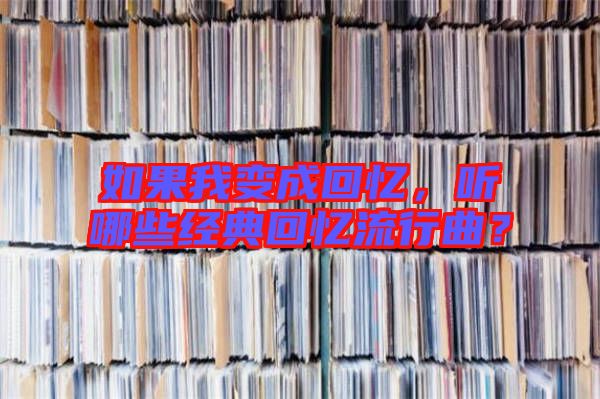 如果我變成回憶，聽哪些經(jīng)典回憶流行曲？