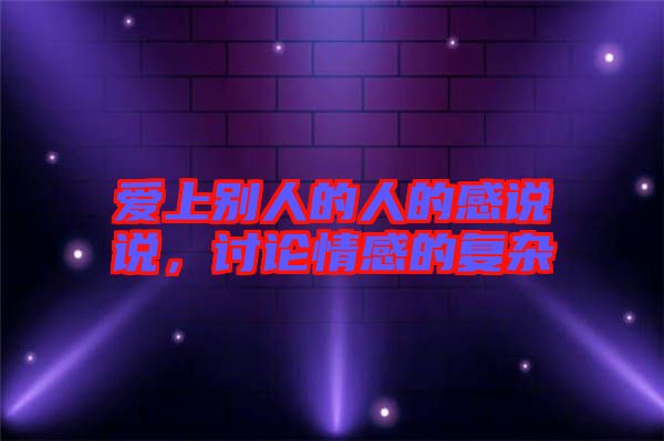 愛上別人的人的感說說，討論情感的復(fù)雜