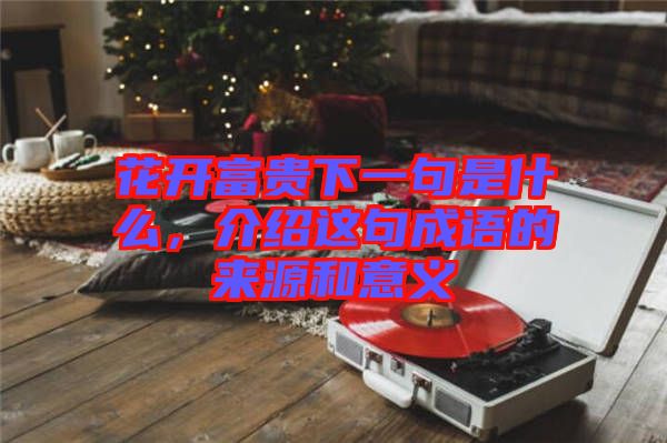 花開富貴下一句是什么，介紹這句成語的來源和意義