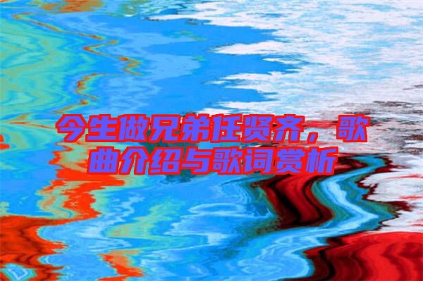 今生做兄弟任賢齊，歌曲介紹與歌詞賞析