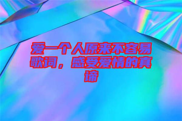 愛一個人原來不容易歌詞，感受愛情的真諦