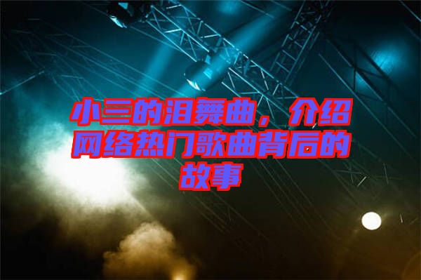 小三的淚舞曲，介紹網(wǎng)絡(luò)熱門(mén)歌曲背后的故事