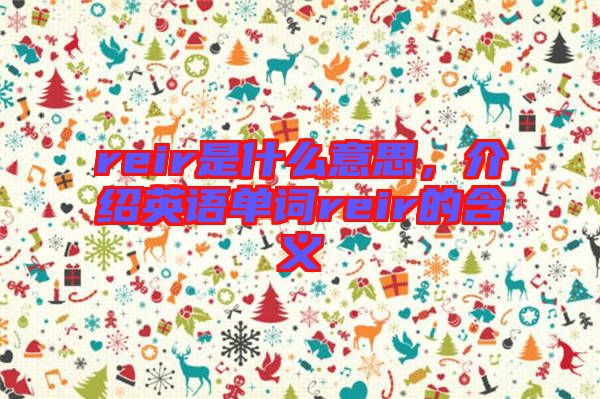 reir是什么意思，介紹英語(yǔ)單詞reir的含義