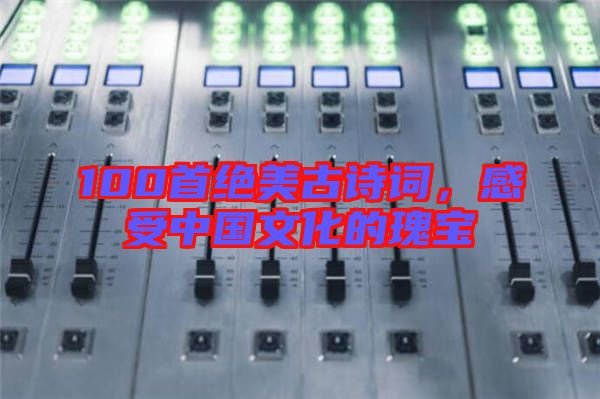 100首絕美古詩詞，感受中國文化的瑰寶