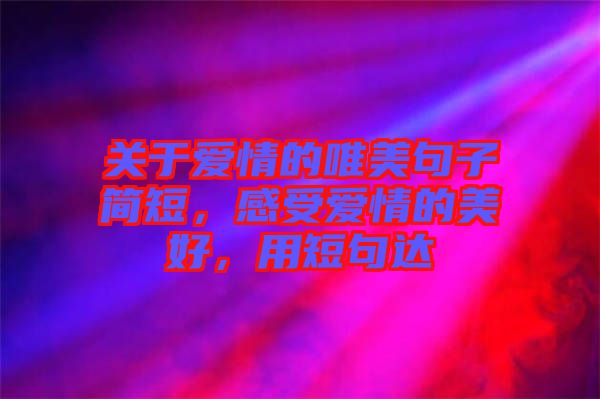 關于愛情的唯美句子簡短，感受愛情的美好，用短句達
